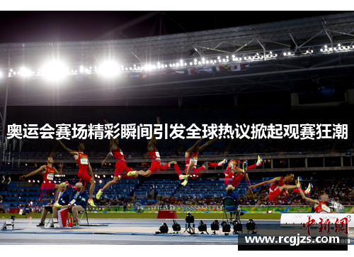 奥运会赛场精彩瞬间引发全球热议掀起观赛狂潮 奥运会赛场精彩瞬间引发全球热议掀起观赛狂潮