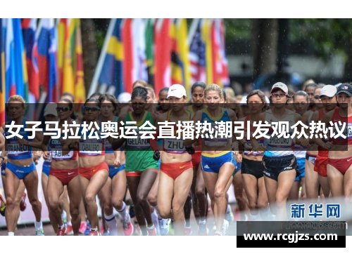 女子马拉松奥运会直播热潮引发观众热议